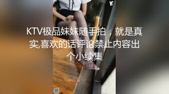 KTV极品妹妹随手拍，就是真实,喜欢的话评论禁止内容出个小续集