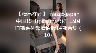 【精品推荐】Transexjapan中国TS『masem小乐』岛国拍摄系列超清原版14部合集 (10)