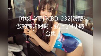  [中文字幕][KIBD-232]讓驕傲的辣妹閉嘴，強上了4小時合集