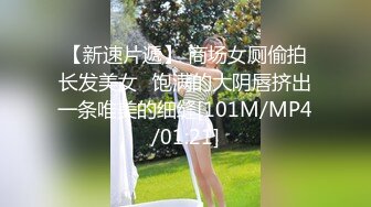 【新速片遞】 商场女厕偷拍长发美女⭐饱满的大阴唇挤出一条唯美的细缝[101M/MP4/01:21]