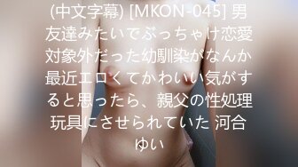 (中文字幕) [MKON-045] 男友達みたいでぶっちゃけ恋愛対象外だった幼馴染がなんか最近エロくてかわいい気がすると思ったら、親父の性処理玩具にさせられていた 河合ゆい