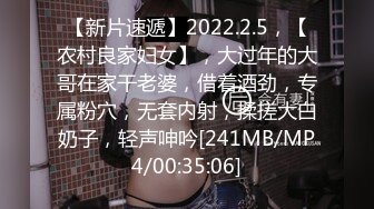 【新片速遞】2022.2.5，【农村良家妇女】，大过年的大哥在家干老婆，借着酒劲，专属粉穴，无套内射，揉搓大白奶子，轻声呻吟[241MB/MP4/00:35:06]