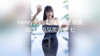 Henry夫妇【顶级性爱 绿意盎然】极品美娇妻 七