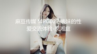 麻豆传媒 MPG027 表妹的性爱交流体验-岚湘庭