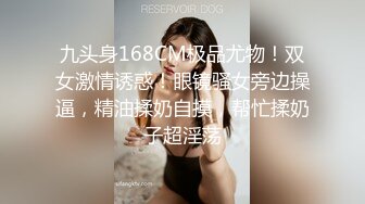 九头身168CM极品尤物！双女激情诱惑！眼镜骚女旁边操逼，精油揉奶自摸，帮忙揉奶子超淫荡