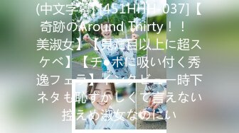 (中文字幕) [451HHH-037]【奇跡のAround Thirty！！︎美淑女】【見た目以上に超スケベ】【チ●ポに吸い付く秀逸フェラ】インタビュー時下ネタも恥ずかしくて言えない控えめ淑女なのにい