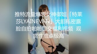 推特流量爆表女神御姐「特莱莎LYAINEVAN」大胆私密露脸自拍啪啪口交福利视频  观赏性撸点极高