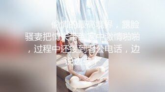 私房大神??老虎菜原创24弹戴口罩的看烦了我也是，来个03年美少女 换装死库水 过膝袜体操服真空肉丝