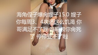 海角侄子爆肏嫂子15.0 嫂子你每周3、4次还这么饥渴 你哥满足不了我 呜呜被你肏死了 停停受不了啦