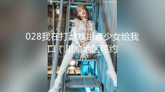 028我在打游戏川音少女给我口（川渝地区可约