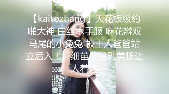 【kaitozhang】天花板级约啪大神 白丝水手服 麻花辫双马尾的小兔兔 被主人爸爸站立后入！纤细苗条贫乳美腿让人着迷