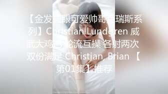 【金发碧眼可爱帅哥克瑞斯系列】Christian Lundgren 威武大鸡巴 轮流互操 各射两次 双份满足 Christian, Brian 【第01集】推荐