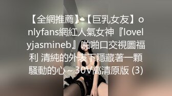 【全網推薦】【巨乳女友】onlyfans網紅人氣女神『lovelyjasmineb』啪啪口交視圖福利 清純的外表下隱藏著一顆騷動的心～30V高清原版 (3)