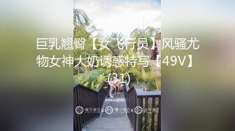 巨乳翘臀【女飞行员】风骚尤物女神大奶诱惑特写【49V】 (31)