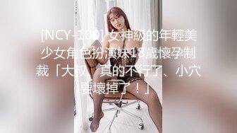 [NCY-100] 女神級的年輕美少女角色扮演妹18歲懷孕制裁「大叔、真的不行了、小穴要壞掉了！」