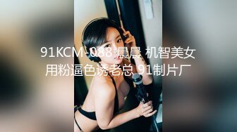 91KCM-088 晨晨 机智美女用粉逼色诱老总 91制片厂