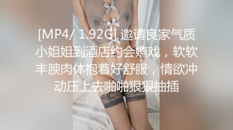 [MP4/ 1.92G] 邀请良家气质小姐姐到酒店约会嬉戏，软软丰腴肉体抱着好舒服，情欲冲动压上去啪啪狠狠抽插