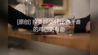 [原创] 换妻群交4P比赛干谁的鸡巴更有劲