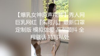 【爆乳女神原声视频】秀人网巨乳网红『朱可儿』最新口罩定制版 模拟做爱 高潮颤抖 全程骚话 特写私处