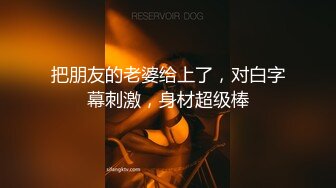 把朋友的老婆给上了，对白字幕刺激，身材超级棒