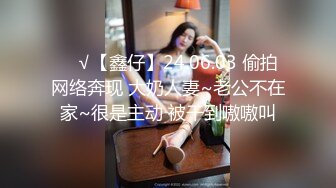 ❤️√【鑫仔】24.06.03 偷拍 网络奔现 大奶人妻~老公不在家~很是主动 被干到嗷嗷叫