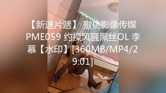 【新速片遞】 蜜桃影像传媒 PME059 约操风骚黑丝OL 李慕【水印】[360MB/MP4/29:01]