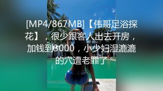 [MP4/867MB]【伟哥足浴探花】，很少跟客人出去开房，加钱到3000，小少妇湿漉漉的穴遭老罪了