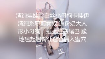 清纯娃娃脸白丝小母狗卡哇伊清纯系萝莉女奴 逼粉奶大人形小母狗，戴上肛塞尾巴 跪地翘起翘臀让爸爸后入蜜穴