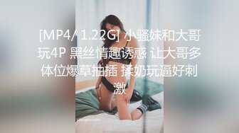 [MP4/ 1.22G] 小骚妹和大哥玩4P 黑丝情趣诱惑 让大哥多体位爆草抽插 揉奶玩逼好刺激