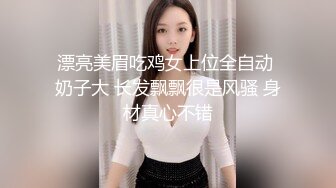 漂亮美眉吃鸡女上位全自动 奶子大 长发飘飘很是风骚 身材真心不错