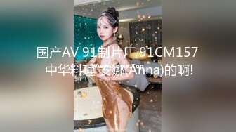 露脸小情侣私拍泄密✿人前女神 人后小狗，动了几下就出白浆了，在大鸡巴爸爸的鸡巴下变成淫荡的骚母狗