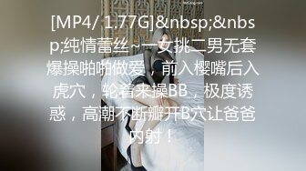 [MP4/ 1.77G]&nbsp;&nbsp;纯情蕾丝~一女挑二男无套爆操啪啪做爱，前入樱嘴后入虎穴，轮着来操BB，极度诱惑，高潮不断瓣开B穴让爸爸内射！