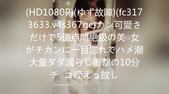 (HD1080P)(ゆず故障)(fc3173633.v4s367gc)カン可愛さだけで5億点悶絶級の美○女がチカンに一目惚れでハメ潮大量ダダ漏らし衝撃の10分チ○コ咥えっ放し