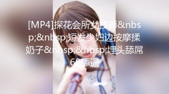 [MP4]探花会所女技师&nbsp;&nbsp;短发少妇边按摩揉奶子&nbsp;&nbsp;埋头舔屌69舔逼