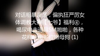 对话粗暴淫荡，偏执狂严厉女体调教大神【七爷】福利④，喝尿电击道具SM啪啪，各种花样玩肏多位嫩母狗 (1)