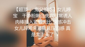 清纯反差小淫娃✿约炮微胖肥臀女高学妹，青春少女的胴体让人流口水 紧致粉嫩小穴无法抵挡的诱惑 被干的娇喘不断[405M/MP4/06:39]