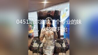 0451哈尔滨找了个专业的妹子，从按摩开始