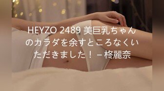 HEYZO 2489 美巨乳ちゃんのカラダを余すところなくいただきました！ – 柊麗奈