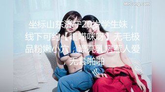 坐标山东济宁20岁学生妹，线下可约【喵喵咪呀】无毛极品粉嫩小穴，漂亮乳房惹人爱，无套啪啪