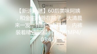 【新速片遞】60后美味阿姨，和金主爷爷在院子，大清晨来一发，伴随鸟语花香，内裤装着精液回家！[22M/MP4/03:41]