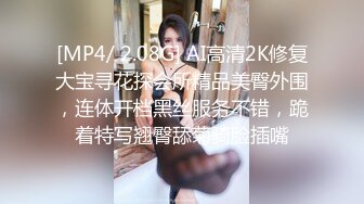 [MP4/ 2.08G] AI高清2K修复大宝寻花探会所精品美臀外围，连体开档黑丝服务不错，跪着特写翘臀舔菊骑脸插嘴