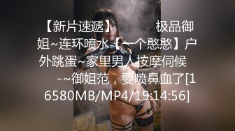 【新片速遞】 ✨✨✨♈极品御姐~连环喷水【一个憨憨】户外跳蛋~家里男人按摩伺候✨✨✨-~御姐范，要喷鼻血了[16580MB/MP4/19:14:56]