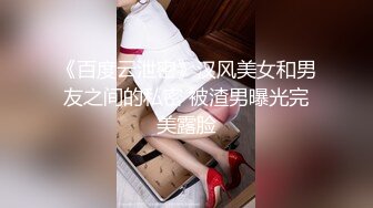 《百度云泄密》汉风美女和男友之间的私密 被渣男曝光完美露脸