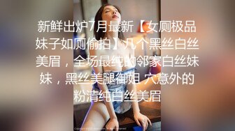 新鲜出炉7月最新【女厕极品妹子如厕偷拍】几个黑丝白丝美眉，全场最纯的邻家白丝妹妹，黑丝美腿御姐 穴意外的粉清纯白丝美眉