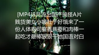 [MP4]8月流出国产搞怪A片贱货美女小媛肚子好饿来了一份人体寿司宴香蕉要和肉棒一起吃才最棒狠狠干她国语对白