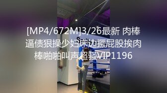 [MP4/672M]3/26最新 肉棒逼债狠操少妇床边撅屁股挨肉棒啪啪叫声超骚VIP1196