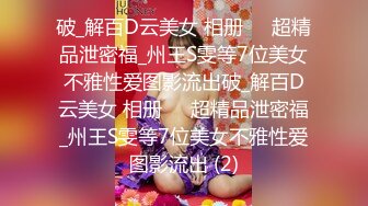 破_解百D云美女 相册❤️超精品泄密福_州王S雯等7位美女不雅性爱图影流出破_解百D云美女 相册❤️超精品泄密福_州王S雯等7位美女不雅性爱图影流出 (2)