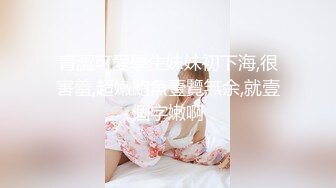 丰满可人的坦克妹妹完美露脸，甜美叫床声秒硬，特写私处，极品小蝴蝶逼