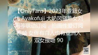 【OnlyFans】2023年亚籍女优 Ayakofuji 大奶风骚熟女刘玥等联动订阅，拍摄性爱订阅视频 女伴有白人也有亚洲人双女接吻 90