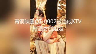 青铜映画QT-0002被当成KTV陪酒女的姐姐